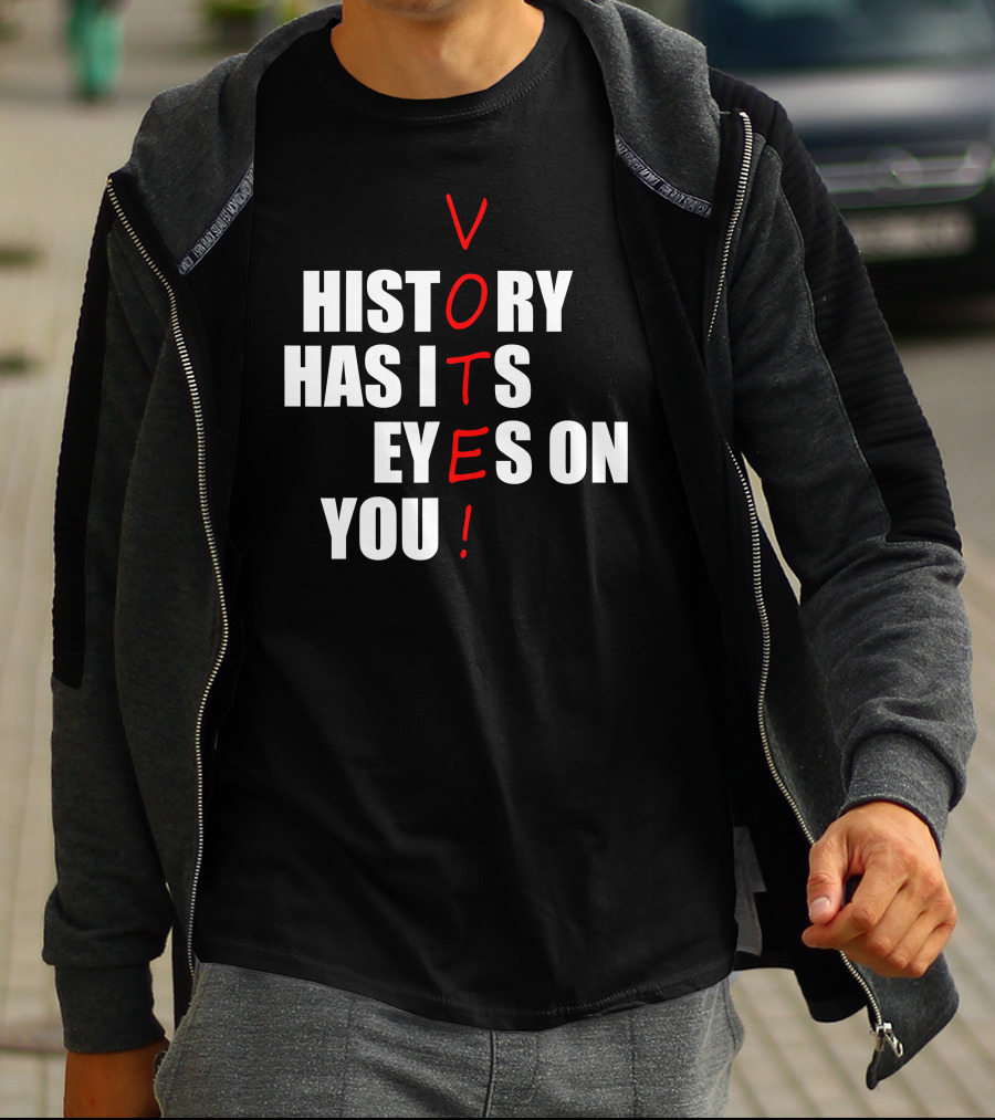 History Has Its Eyes On You Vote T-Shirt