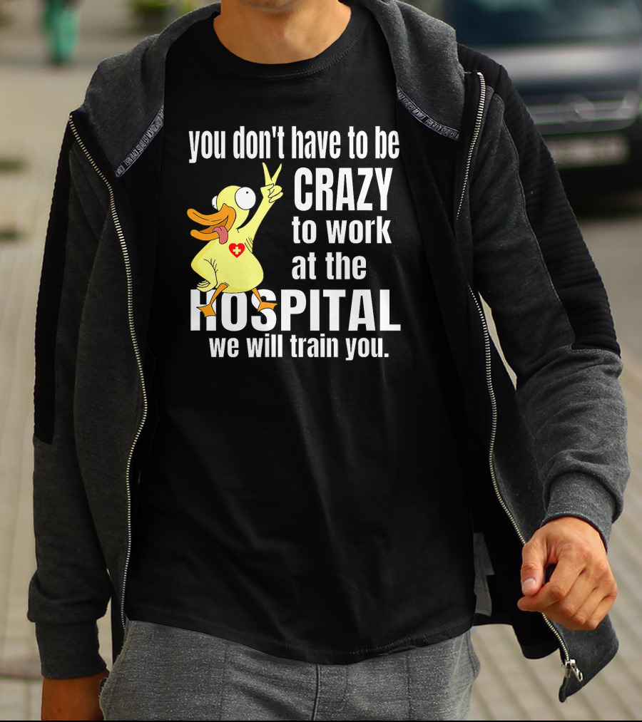You Don't Have To Be Crazy To Work At The Hospital We Will Train You Healthcare Hero T-Shirt