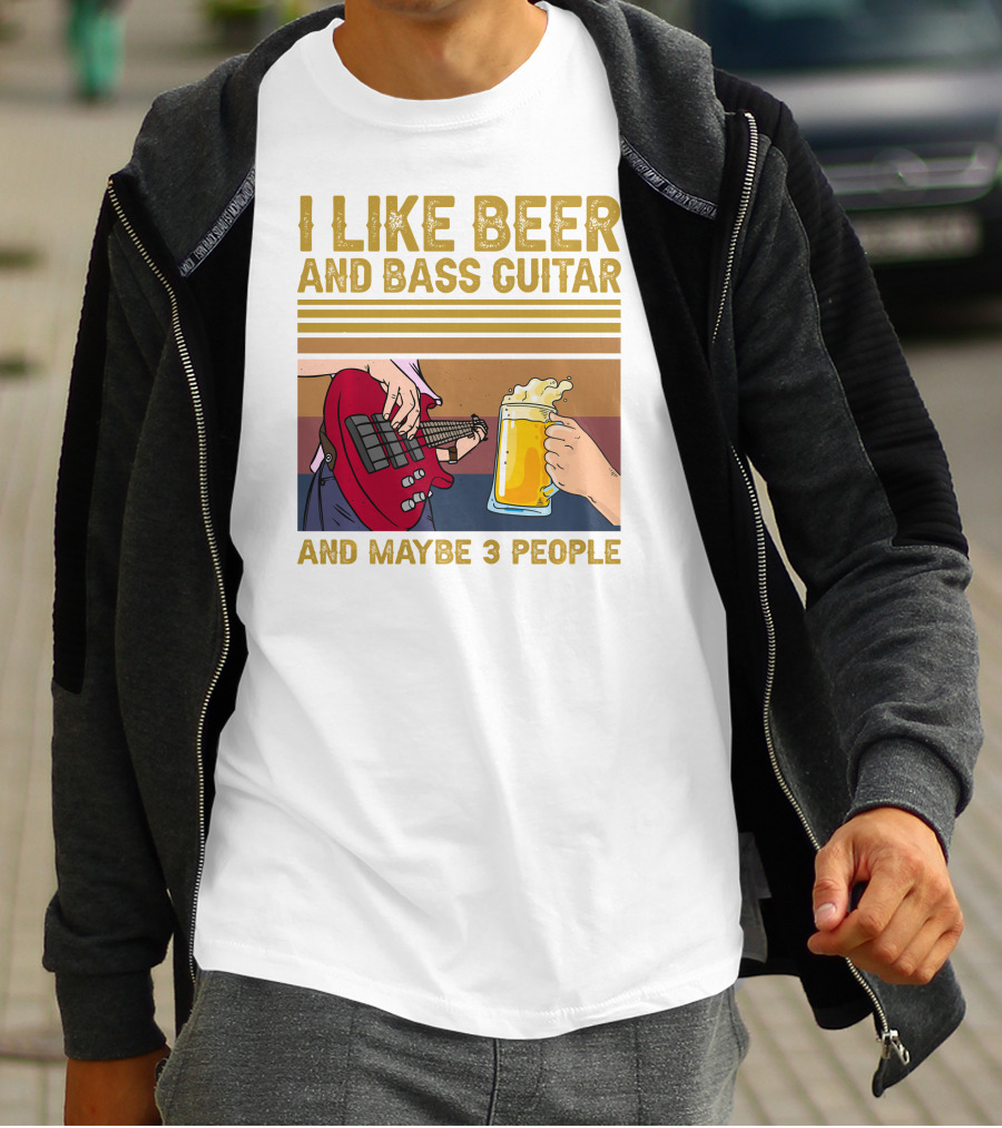 I Like Beer And Bass Guitar And Maybe 3 People T-Shirt