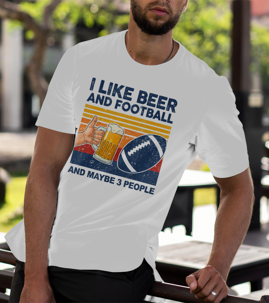 I Like Beer And Football And Maybe 3 People T-Shirt