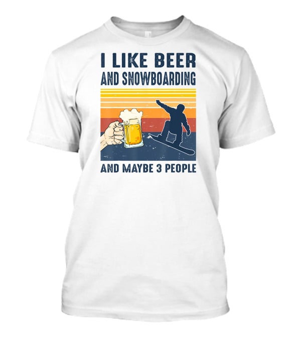 I Like Beer And Snowboarding And Maybe 3 People T-Shirt