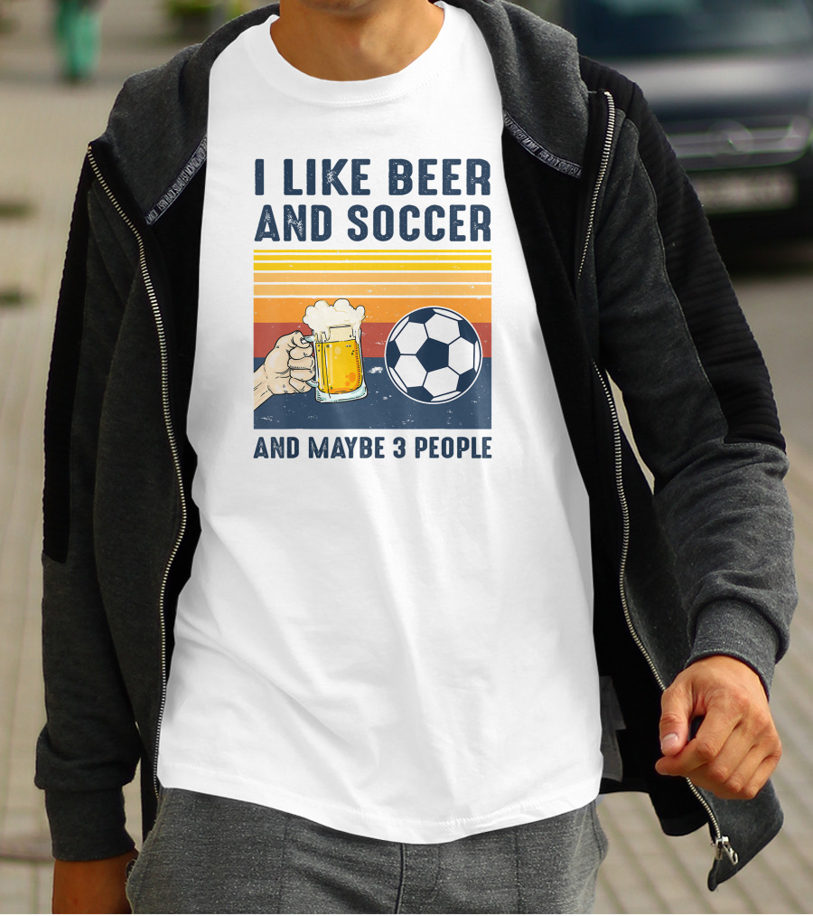 I Like Beer And Soccer And Maybe 3 People T-Shirt