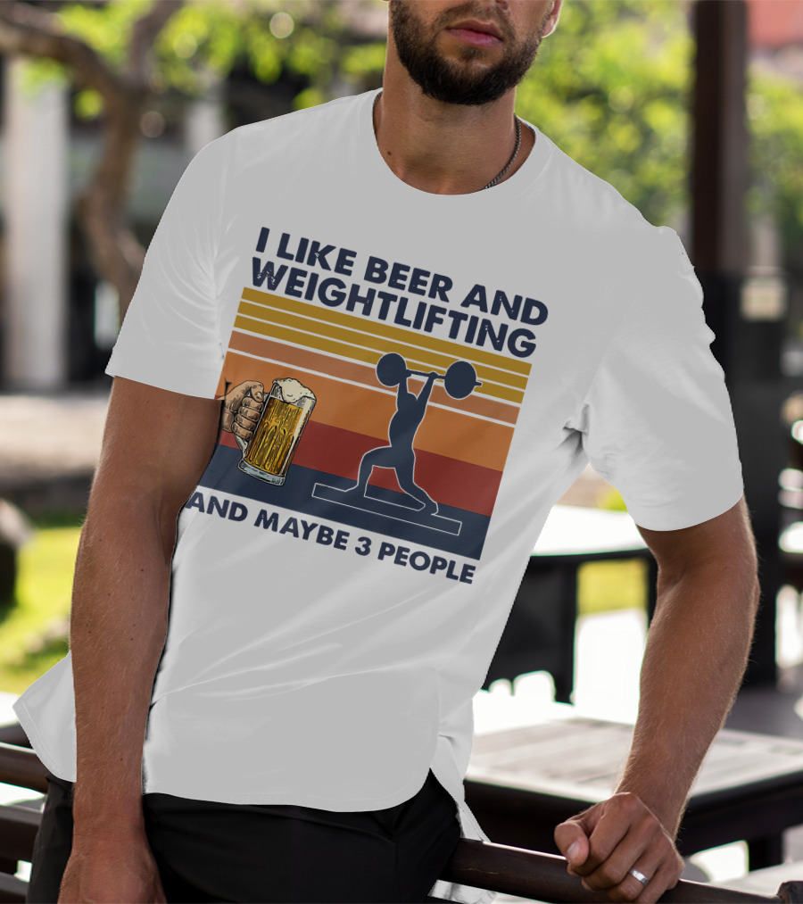 I Like Beer And Weightlifting And Maybe 3 People T-Shirt
