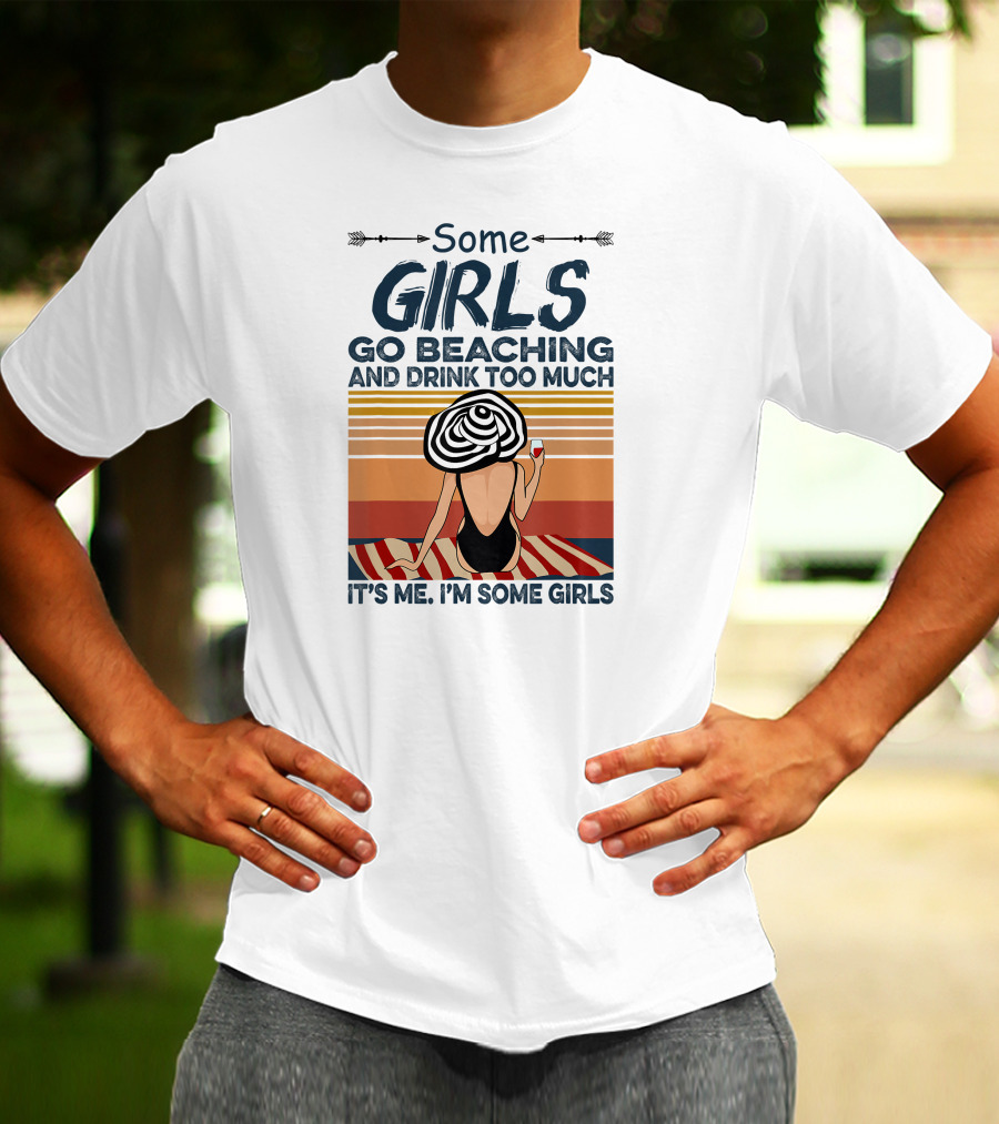 Some Girls Go Beaching And Drink Too Much It's Me I'm Some Girls T-Shirt