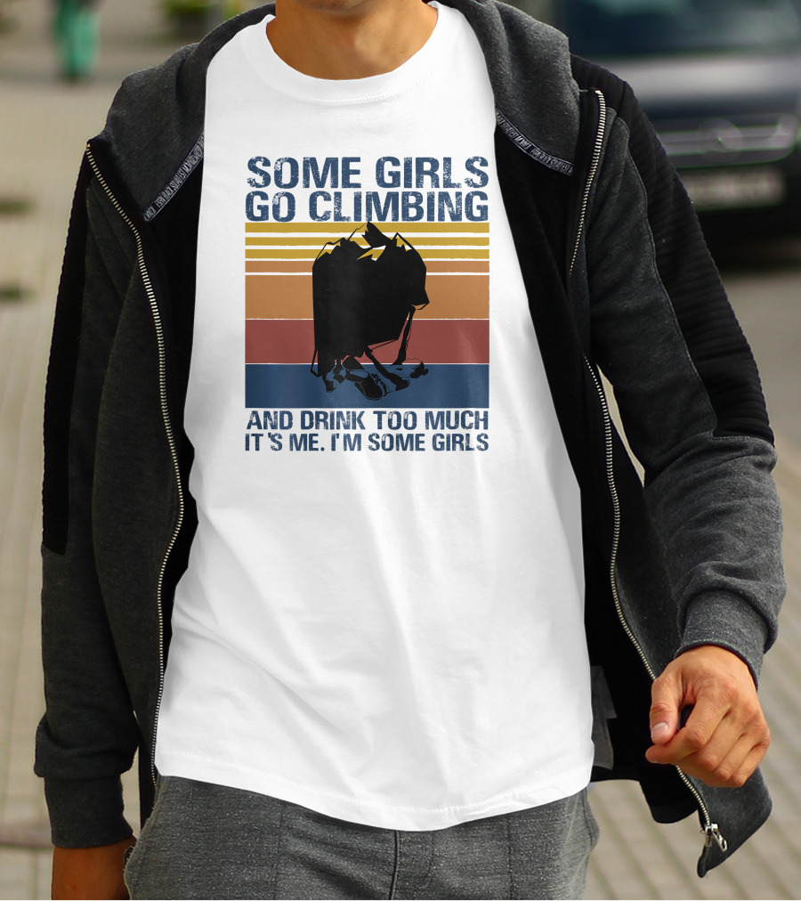 Some Girls Go Climbing And Drink Too Much It's Me I'm Some Girls Vintage T-Shirt