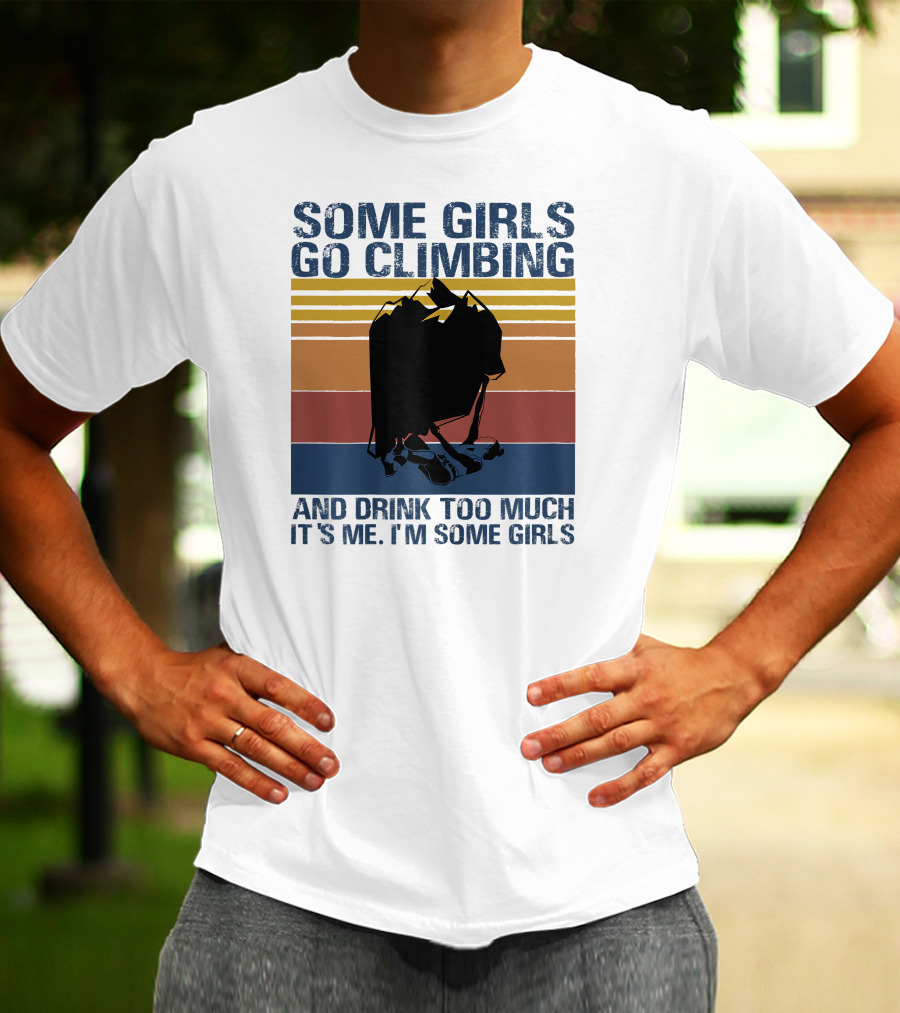 Some Girls Go Climbing And Drink Too Much It's Me I'm Some Girls Vintage T-Shirt