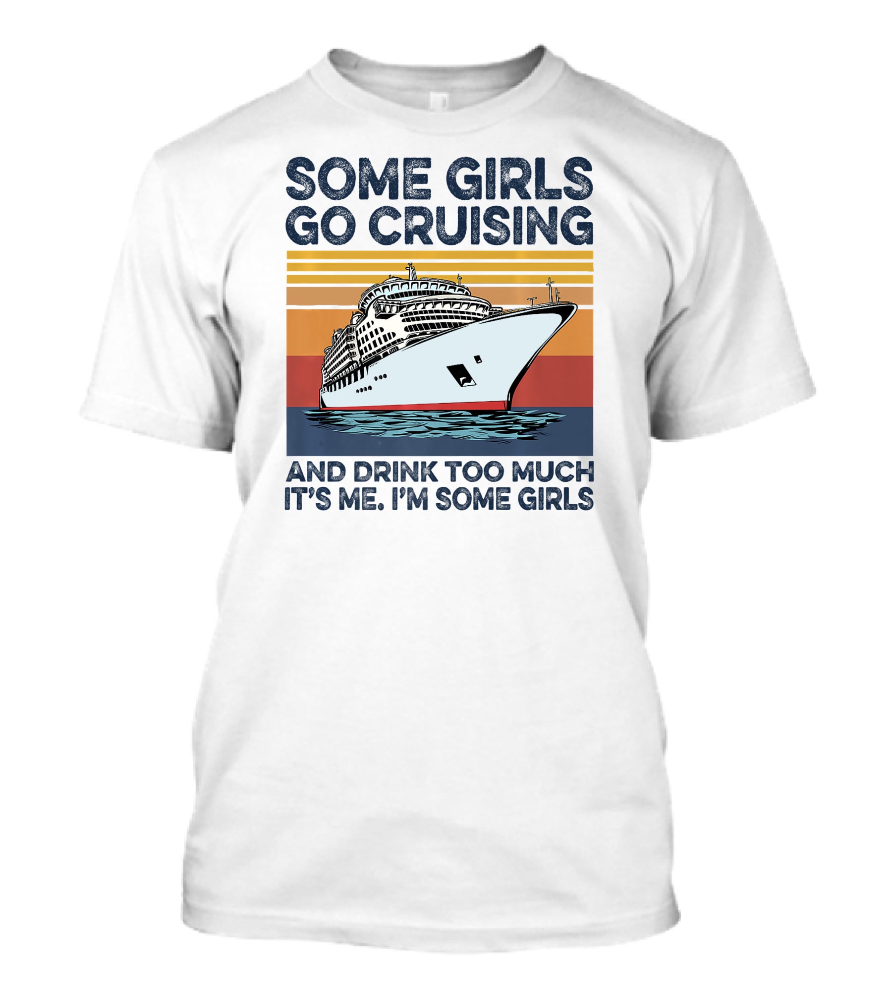 Some Girls Go Cruising And Drink Too Much It's Me I'm Some Girls T-Shirt