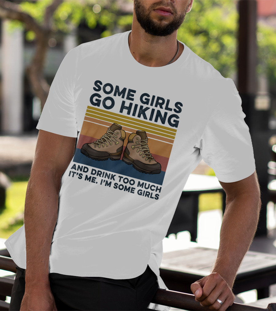 Some Girls Go Hiking And Drink Too Much It’s Me I’m Some Girls T-Shirt