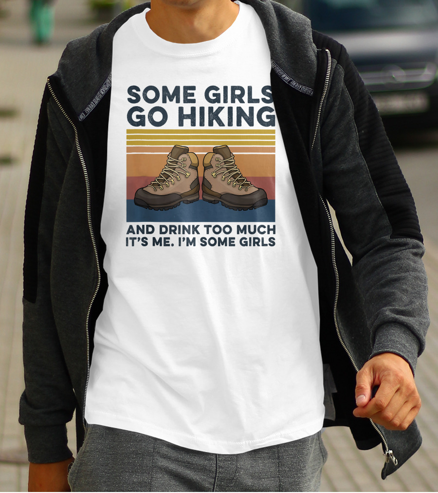 Some Girls Go Hiking And Drink Too Much It’s Me I’m Some Girls T-Shirt