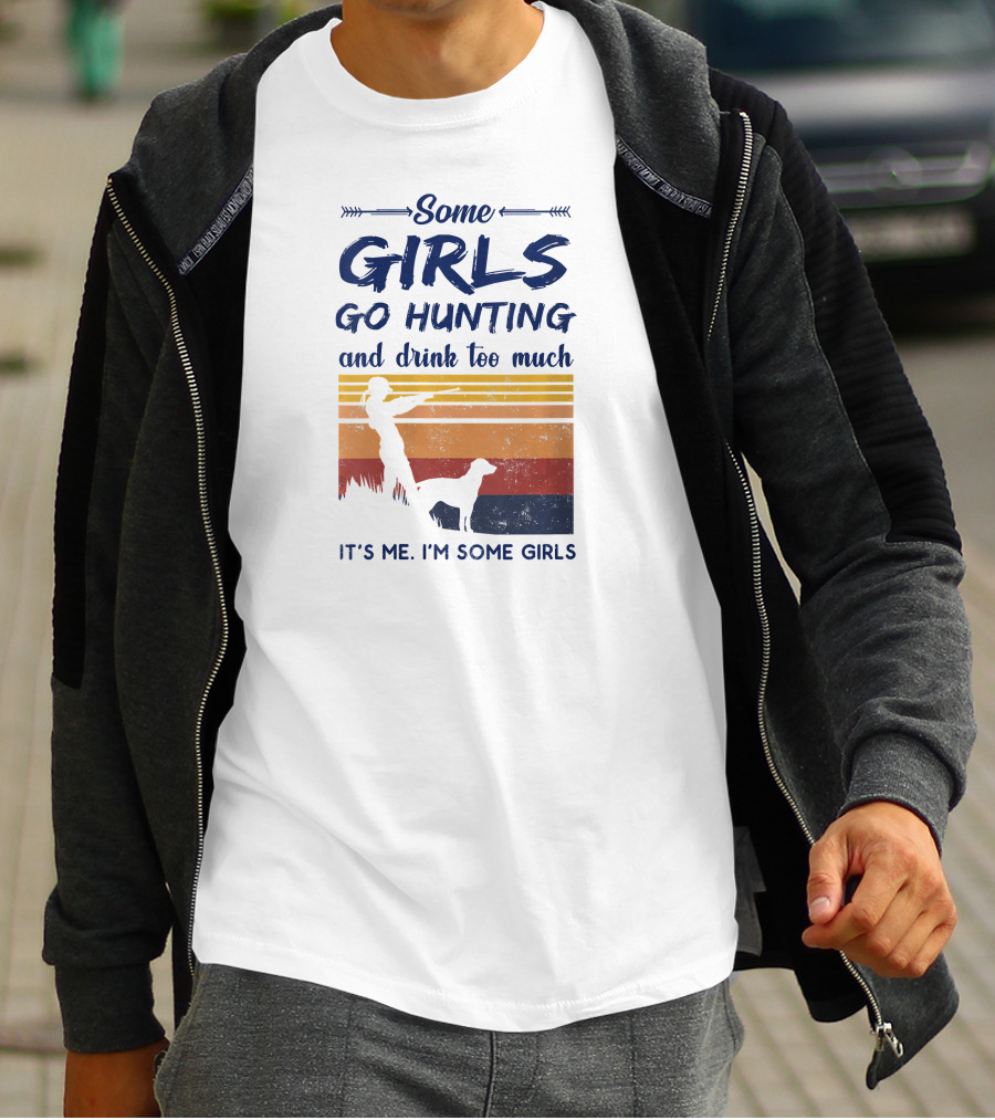 Some Girls Go Hunting And Drink Too Much It's Me I'm Some Girls T-Shirt