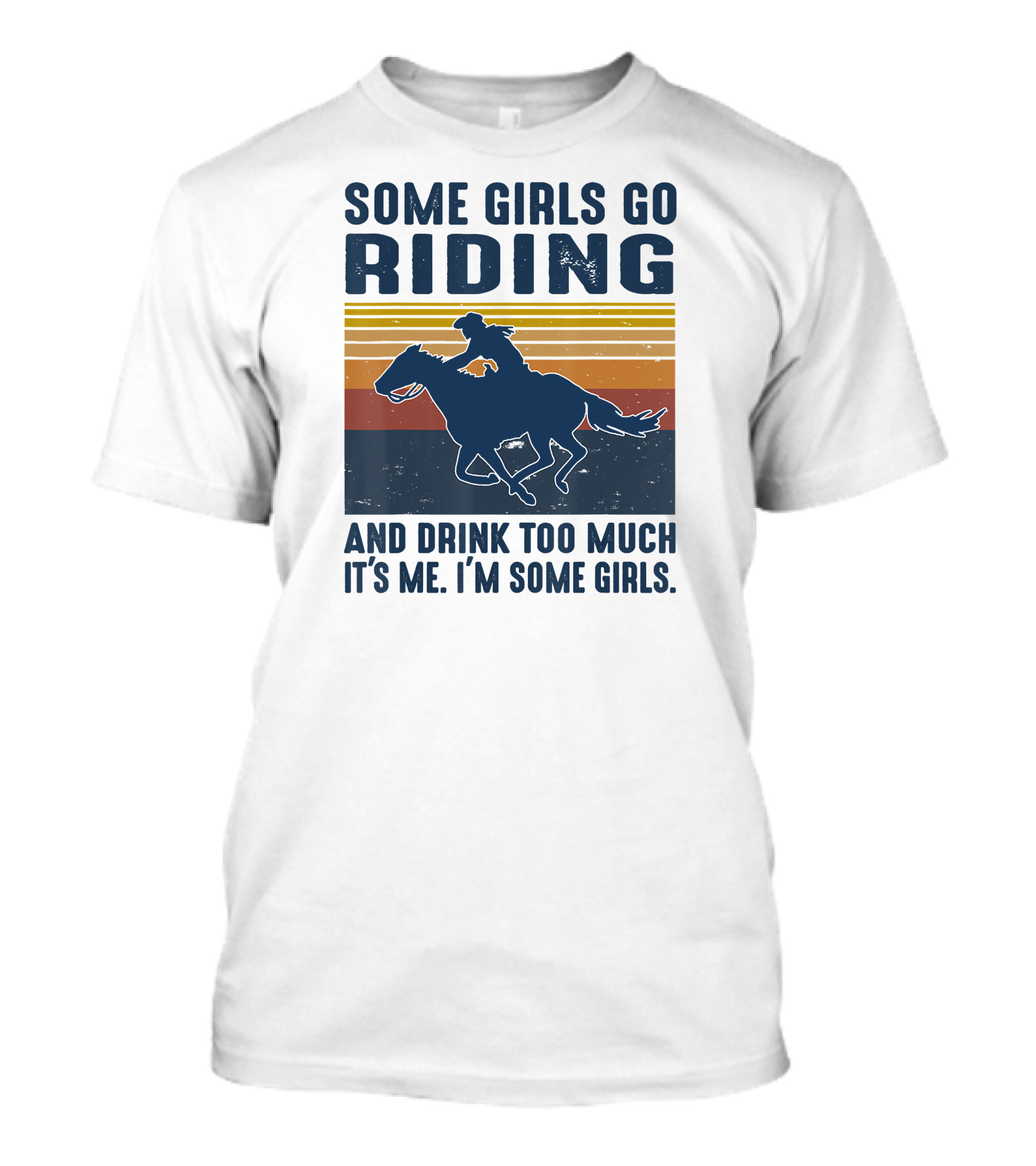 Some Girls Go Riding And Drink Too Much It's Me I'm Some Girls T-Shirt