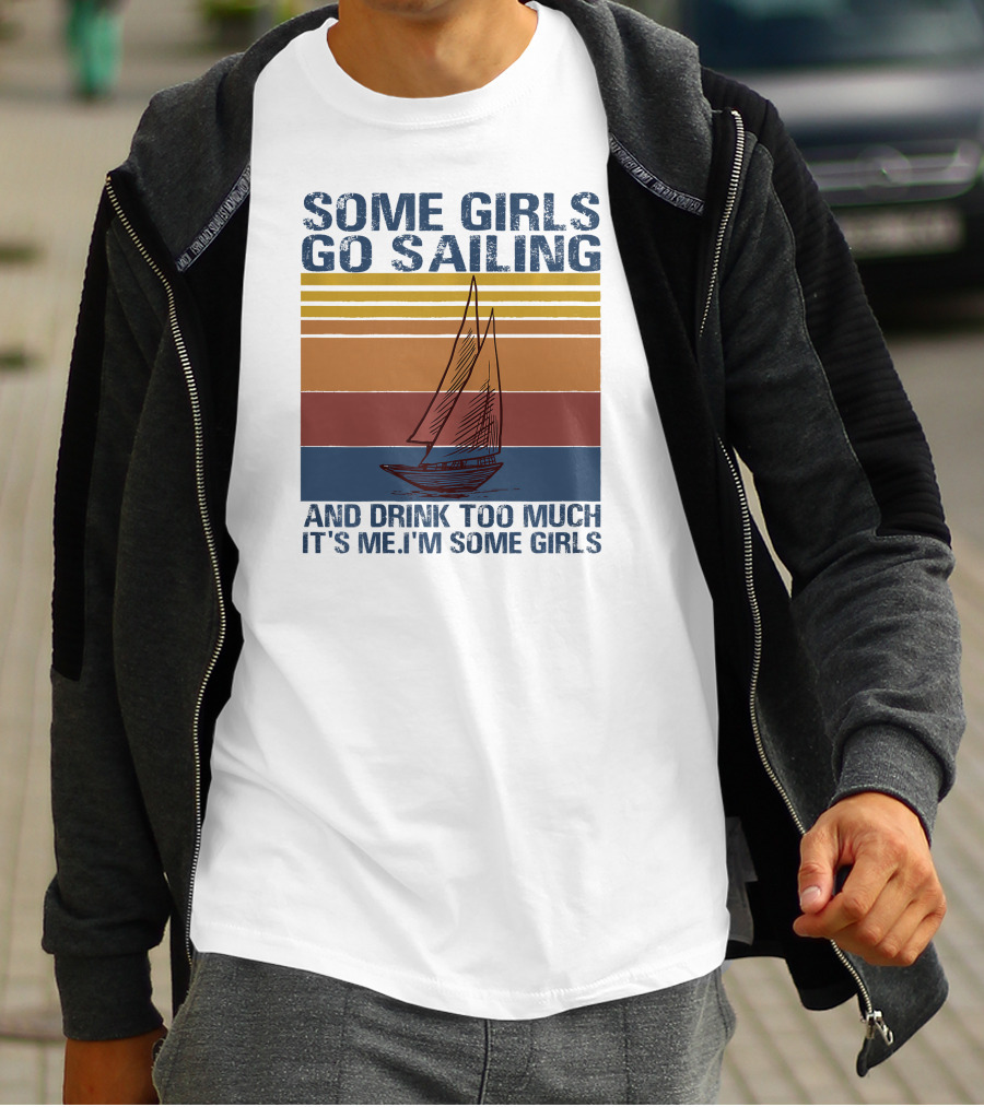 Some Girls Go Sailing And Drink Too Much It's Me I'm Some Girls Retro Sailboat T-Shirt