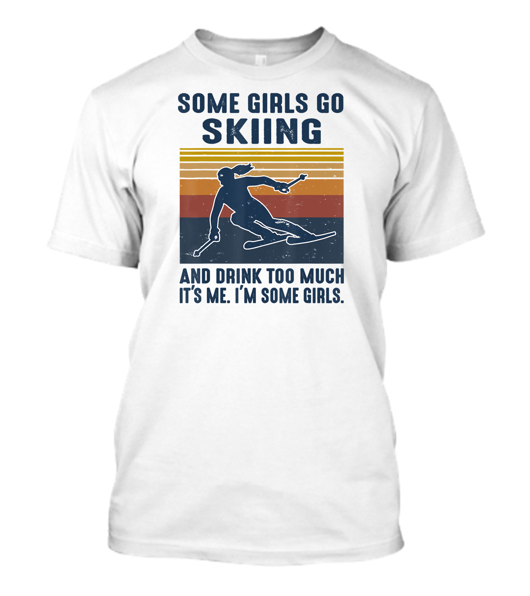 Some Girls Go Skiing And Drink Too Much It's Me I'm Some Girls Retro Skiing T-Shirt