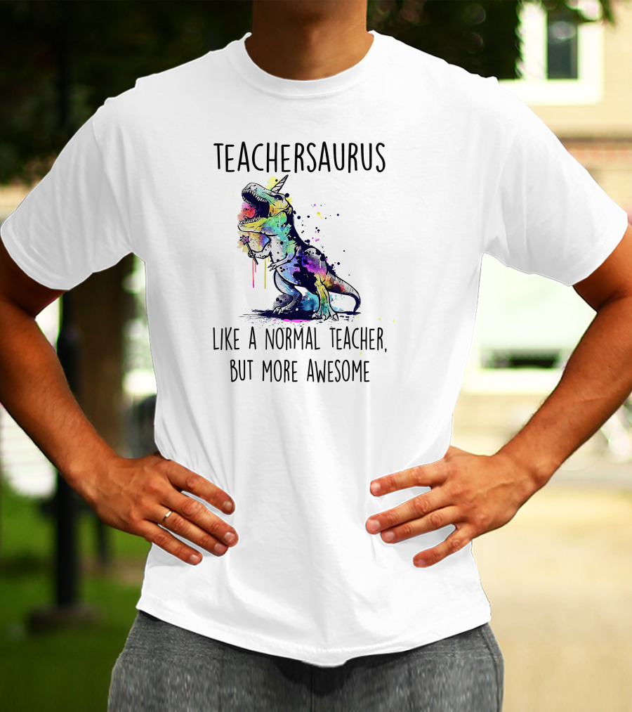 Teachersaurus Like A Normal Teacher, But More Awesome T-Shirt