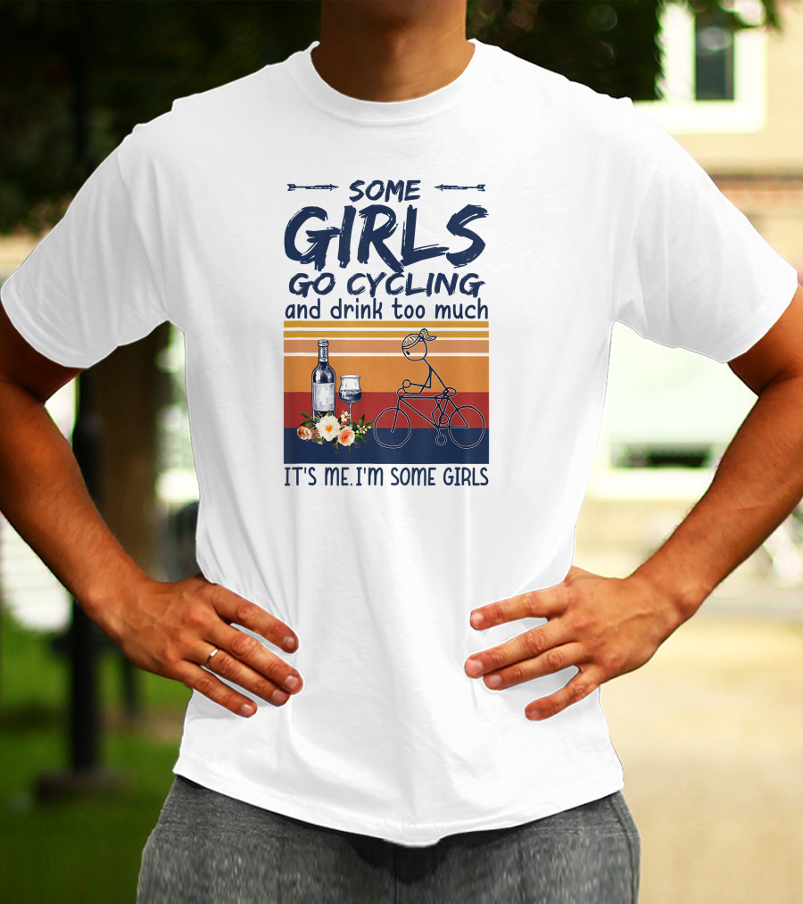 Some Girls Go Cycling And Drink Too Much It's Me I'm Some Girls Wine And Bicycle T-Shirt