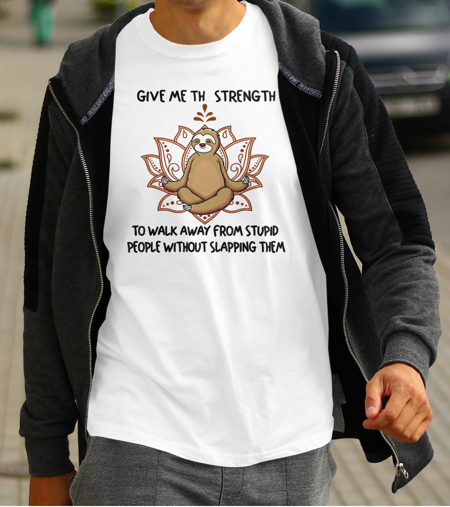 Sloth Yoga Give Me Strength To Walk Away From Stupid People Without Slapping Them T-Shirt