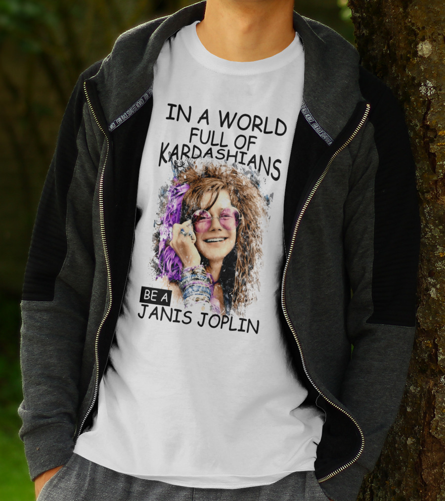 In A World Full Of Kardashians Be A Janis Joplin T-Shirt