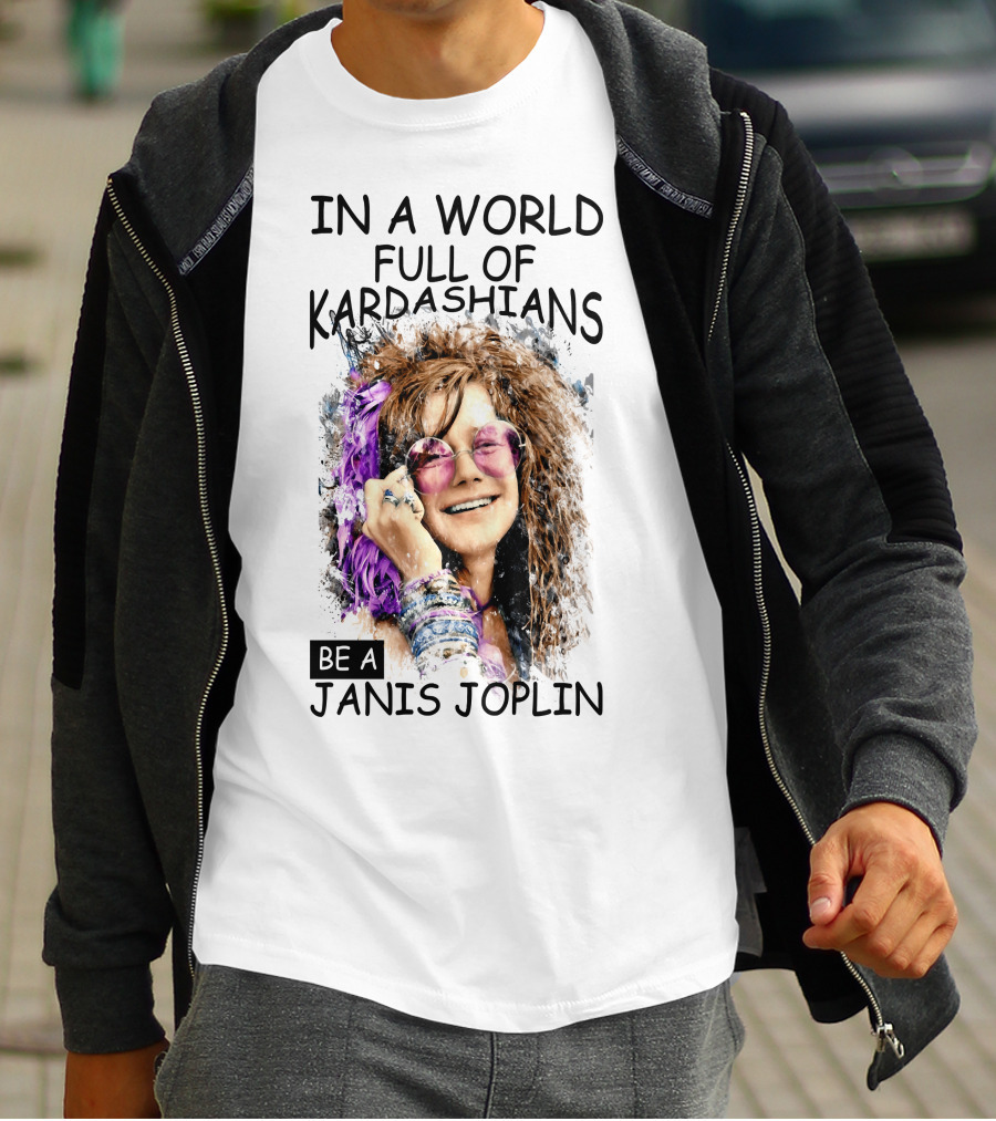 In A World Full Of Kardashians Be A Janis Joplin T-Shirt
