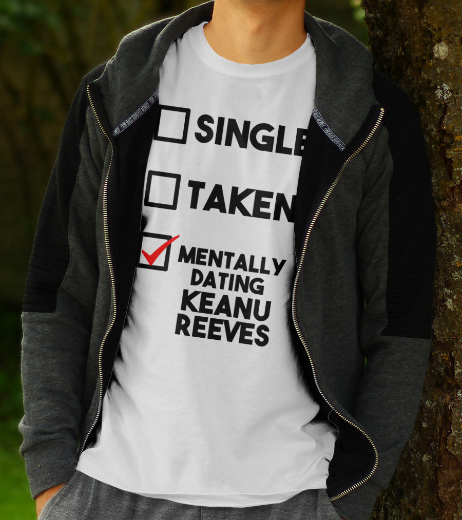 MENTALLY DATING KEANU REEVES WITH CHECKED BOX STATUS SINGLE TAKEN T-Shirt