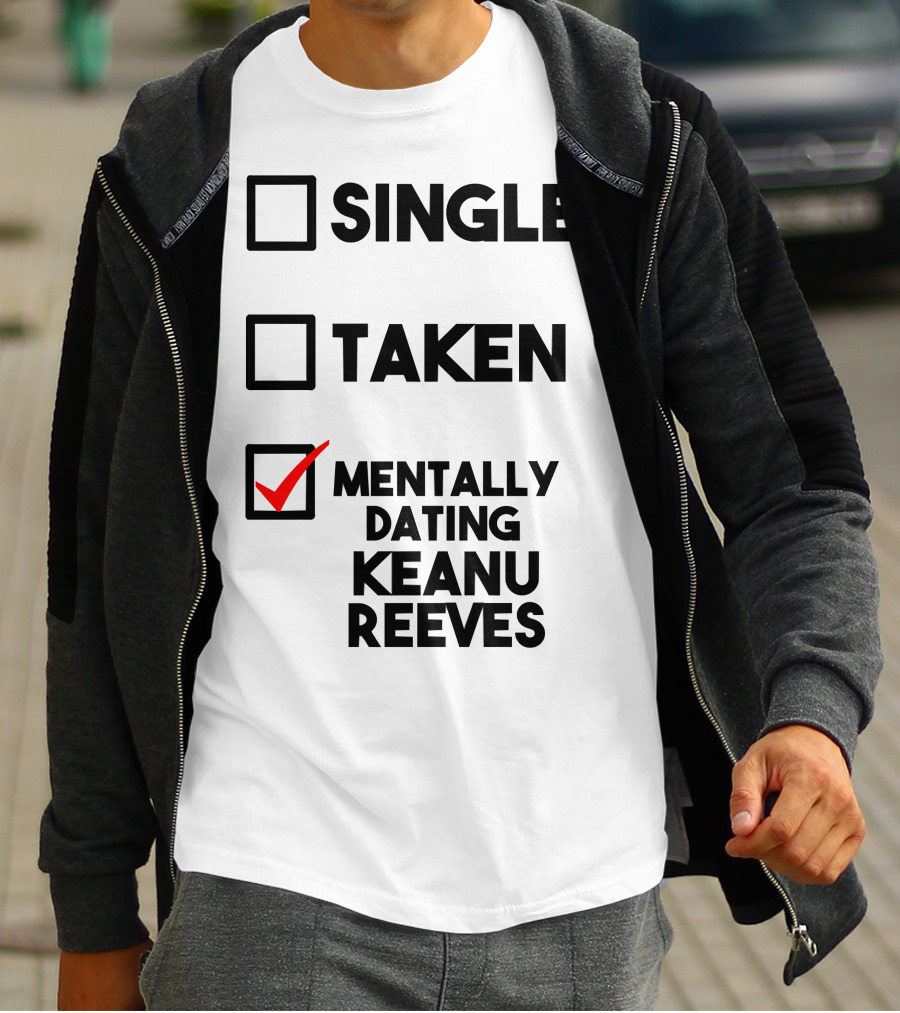 MENTALLY DATING KEANU REEVES WITH CHECKED BOX STATUS SINGLE TAKEN T-Shirt