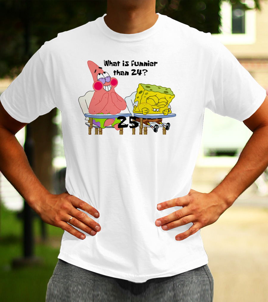 What Is Funnier Than 24? 25 Spongebob And Patrick T-Shirt