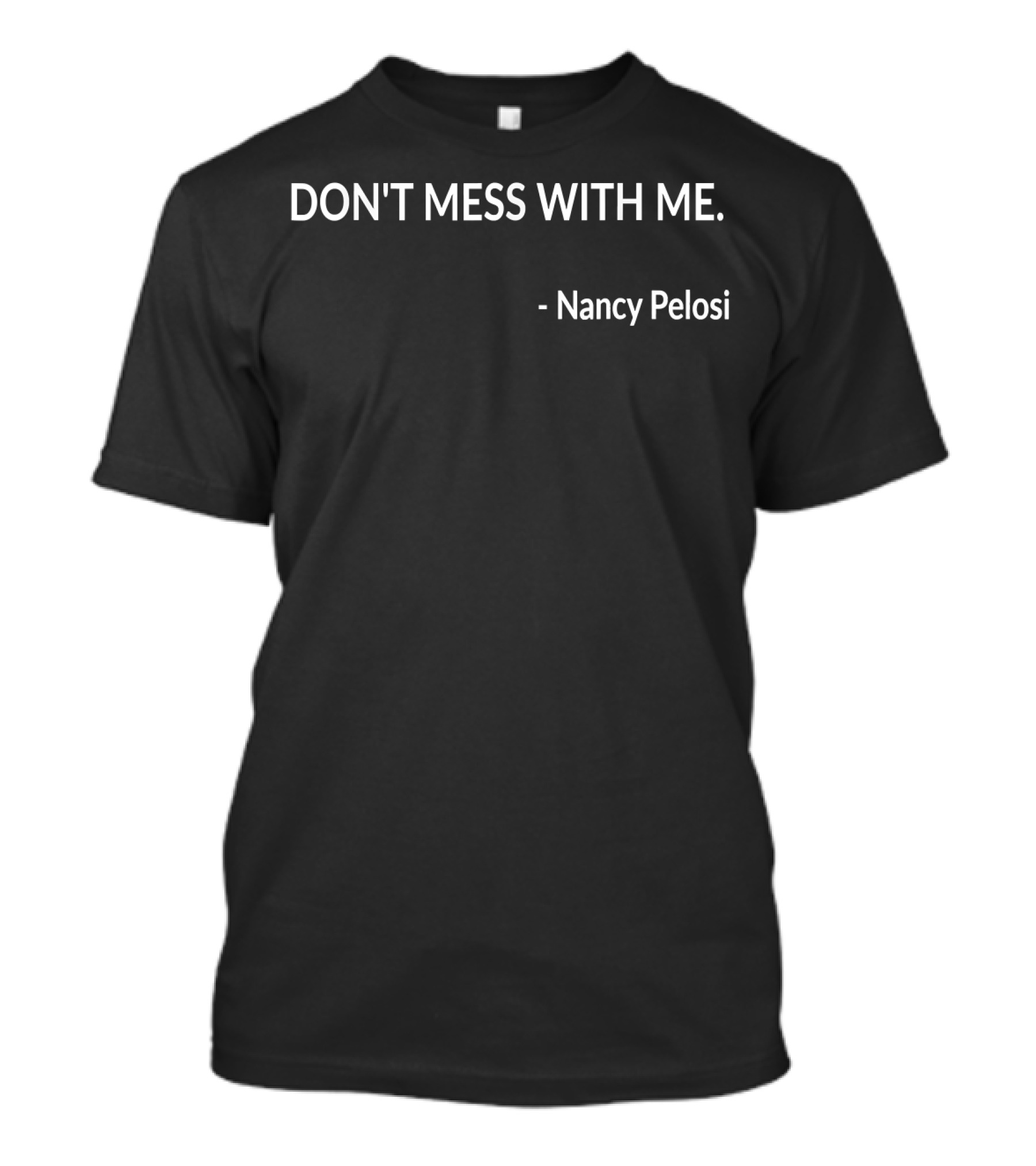 Don't Mess With Me Nancy Pelosi Madam Speaker Politics T-Shirt