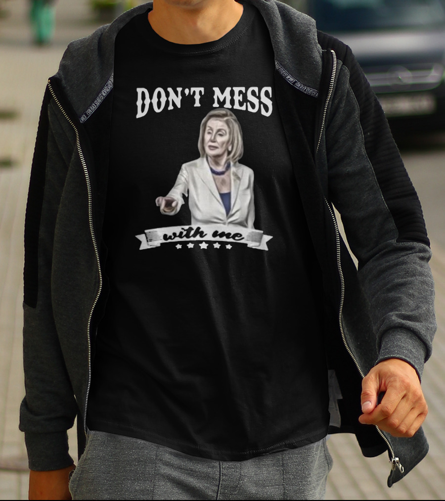 Don't Mess With Me Nancy Pelosi Meme Impeachment T-Shirt