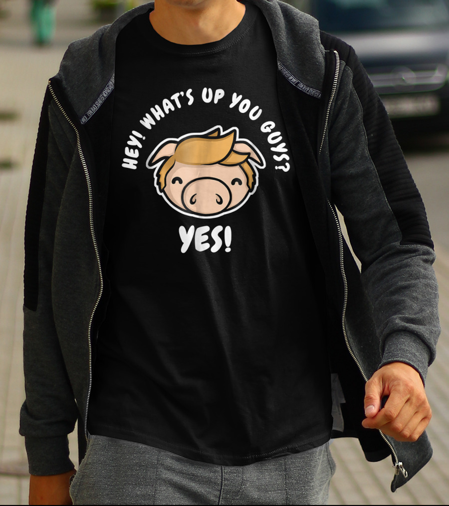 Hey What's Up You Guys Yes Pig Character T-Shirt