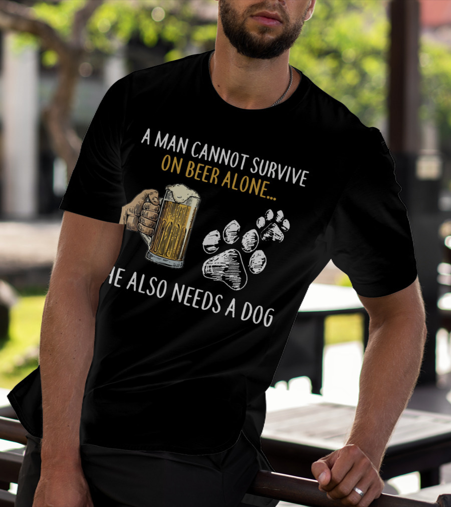 A Man Cannot Survive On Beer Alone He Also Needs A Dog With Beer Mug And Dog Paw Prints T-Shirt