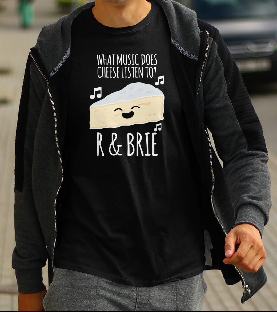 What Music Does Cheese Listen To R And Brie Funny Cheesy Music Joke T-Shirt