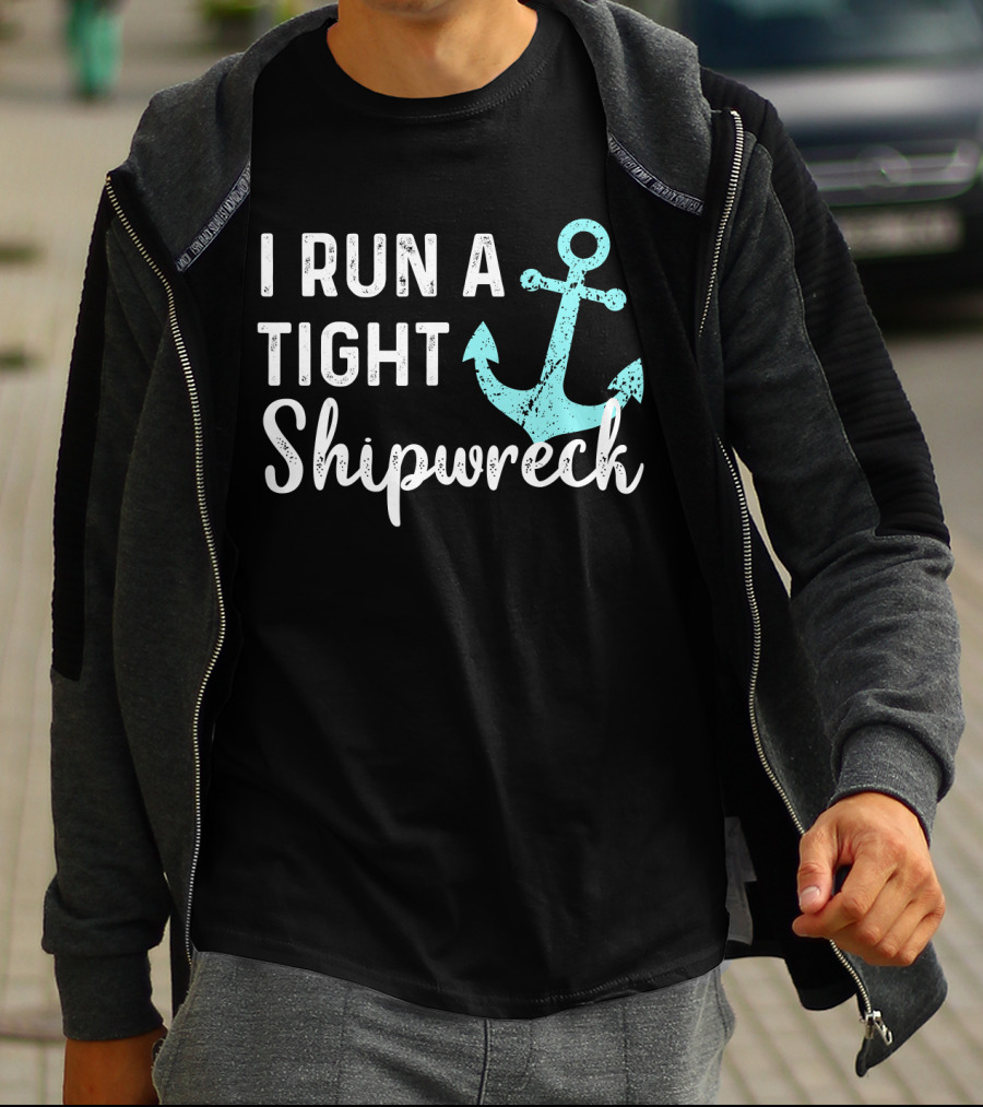 I Run A Tight Shipwreck Anchor Nautical Humor T-Shirt