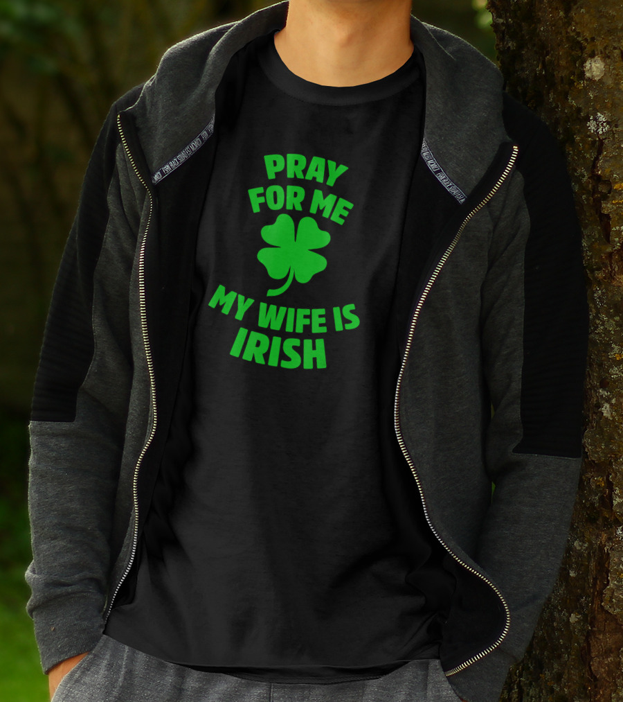Pray For Me My Wife Is Irish Shamrock Patrick's Day T-Shirt