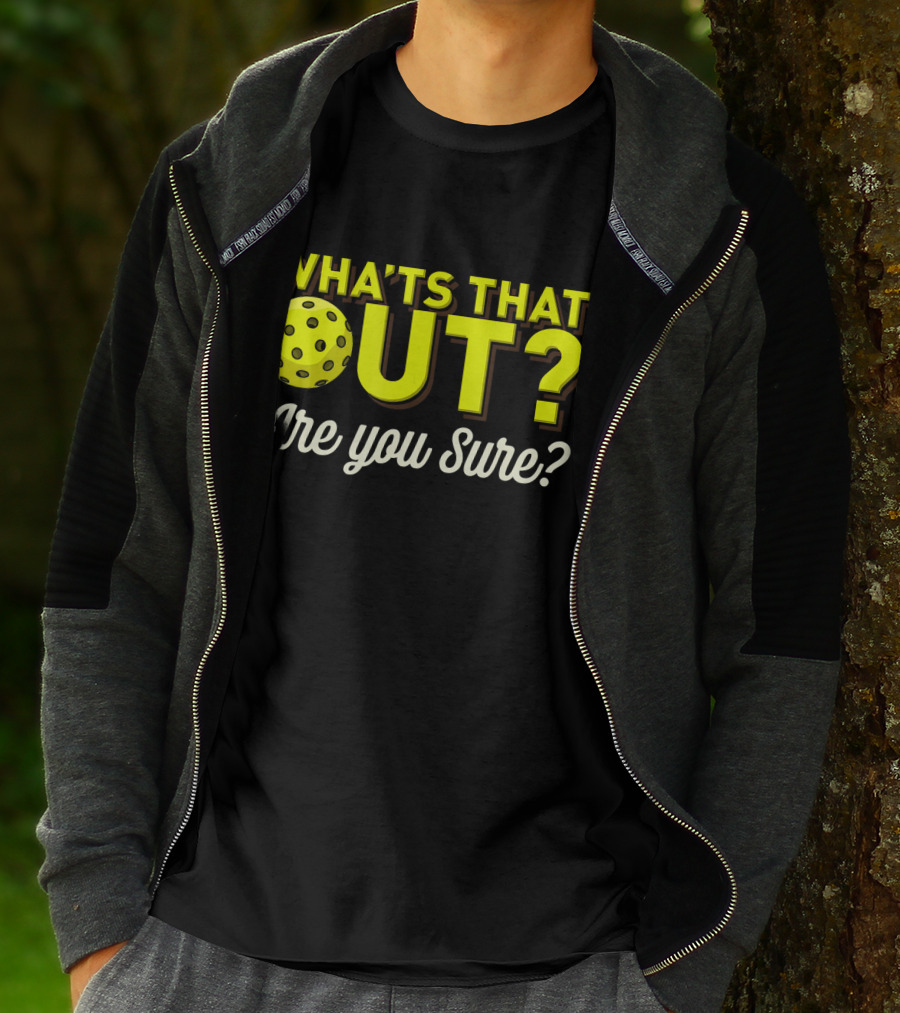 WHAT'S THAT OUT? ARE YOU SURE? PICKLEBALL T-Shirt