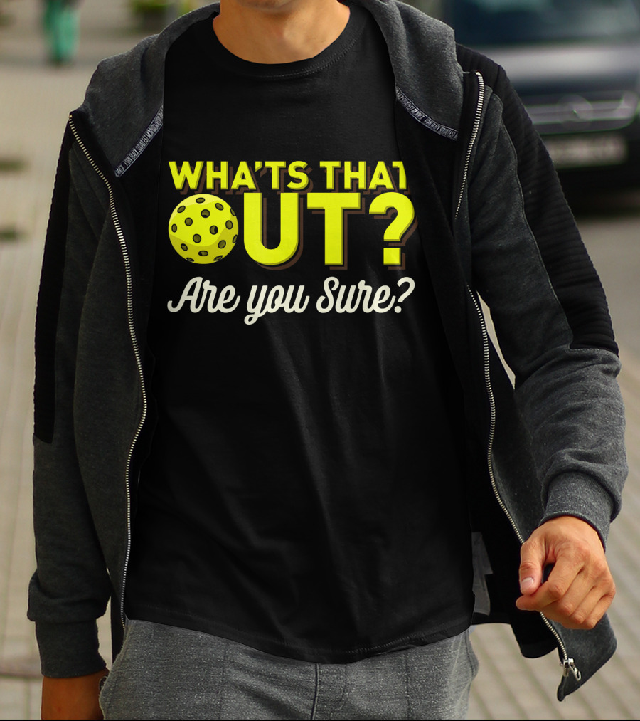 WHAT'S THAT OUT? ARE YOU SURE? PICKLEBALL T-Shirt