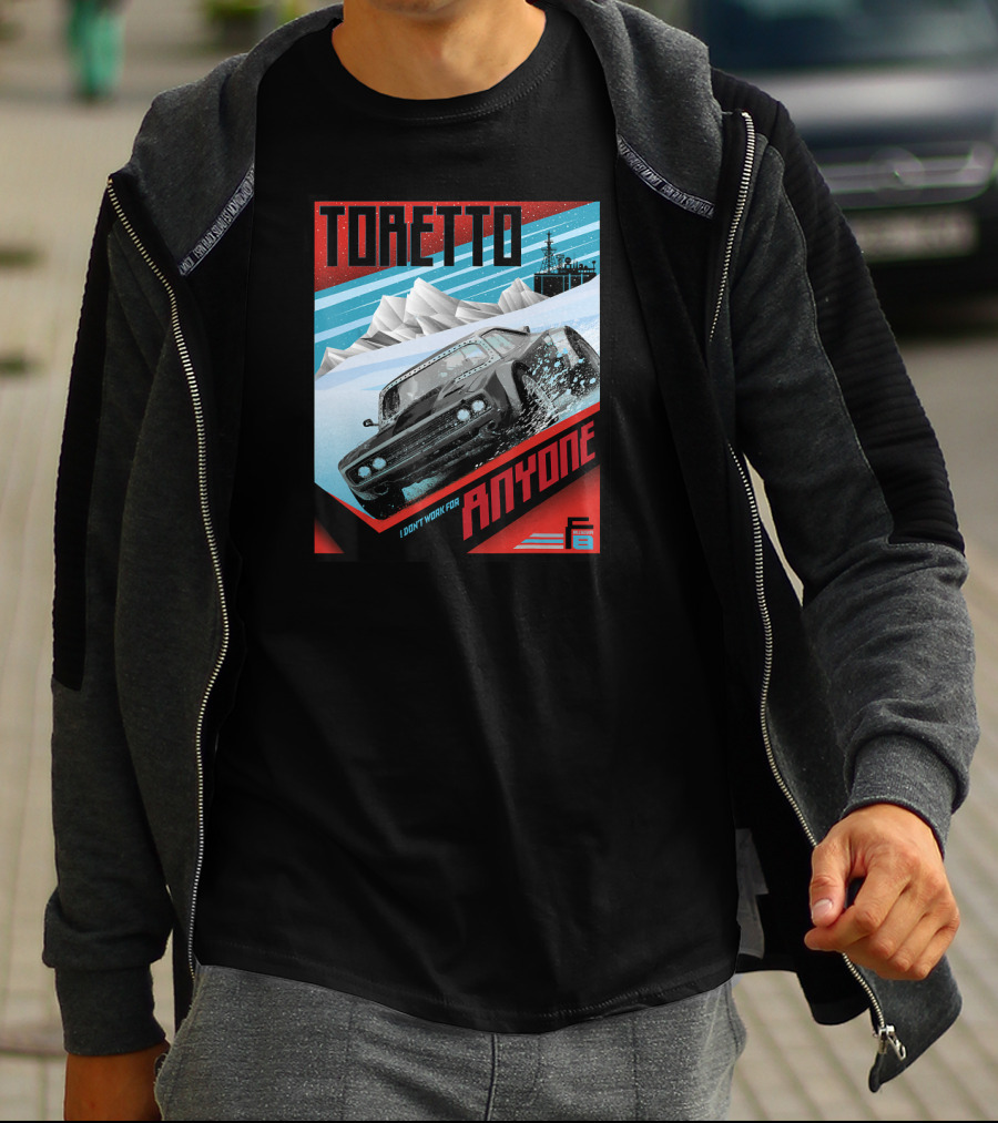TORETTO I Don't Work For Anyone Fate Of The Furious Car Scene T-Shirt
