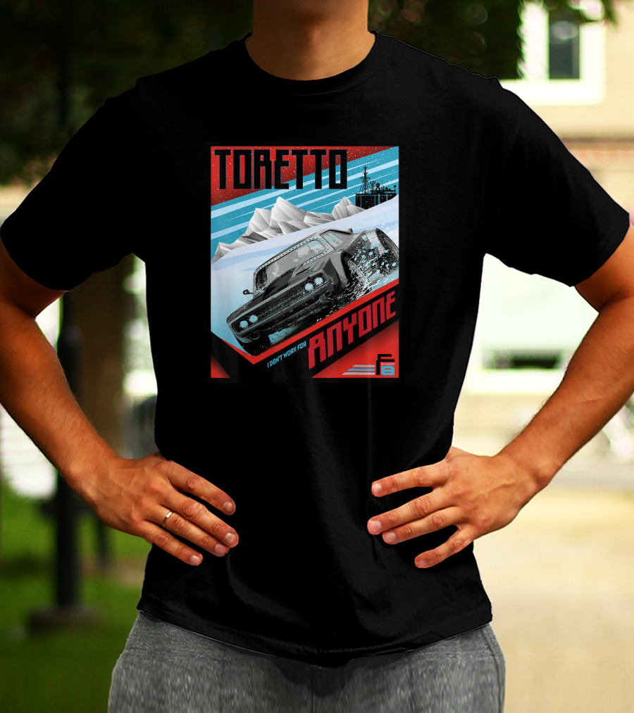 TORETTO I Don't Work For Anyone Fate Of The Furious Car Scene T-Shirt