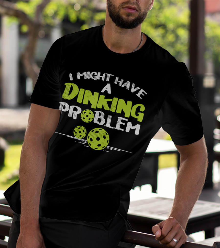 I Might Have A Dinking Problem Pickleball T-Shirt
