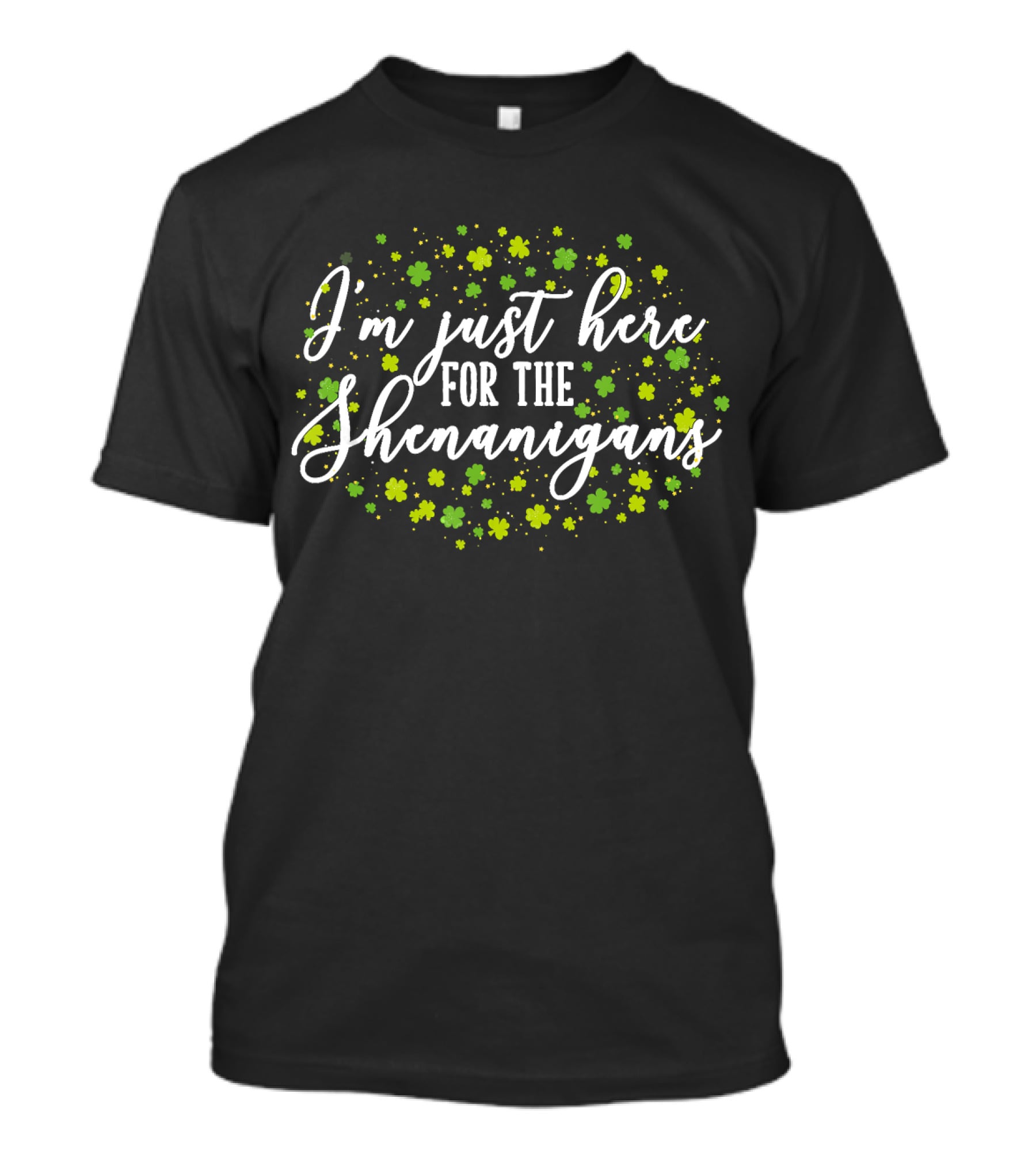 I'm Just Here For The Shenanigans St. Patrick's Day Clover Festivities T-Shirt