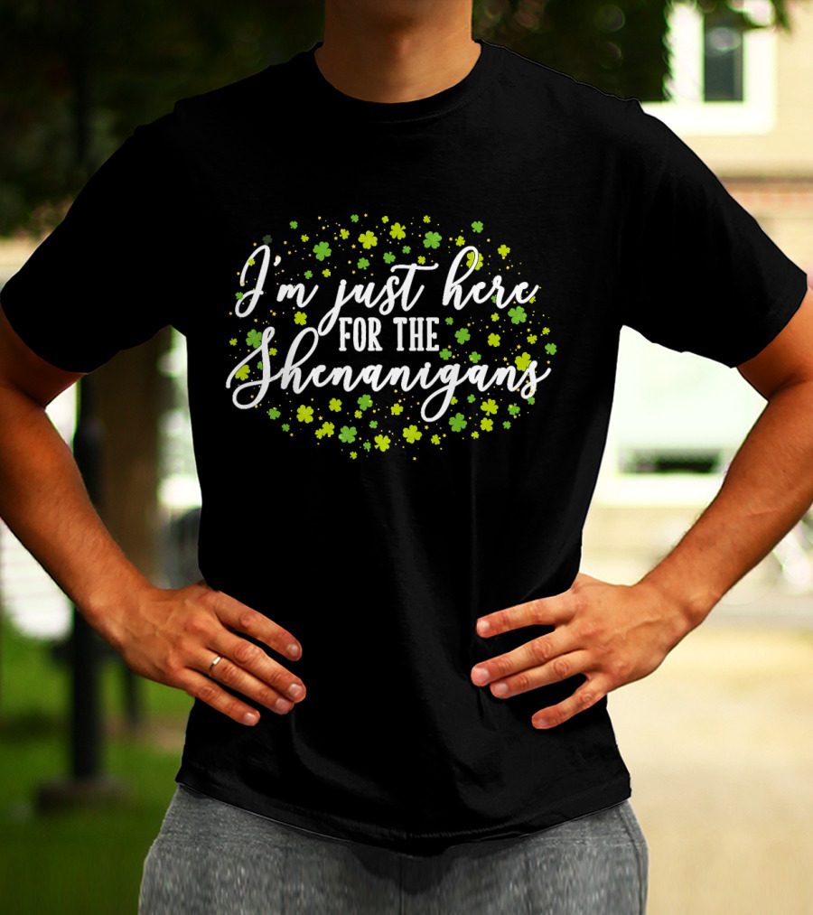 I'm Just Here For The Shenanigans St. Patrick's Day Clover Festivities T-Shirt