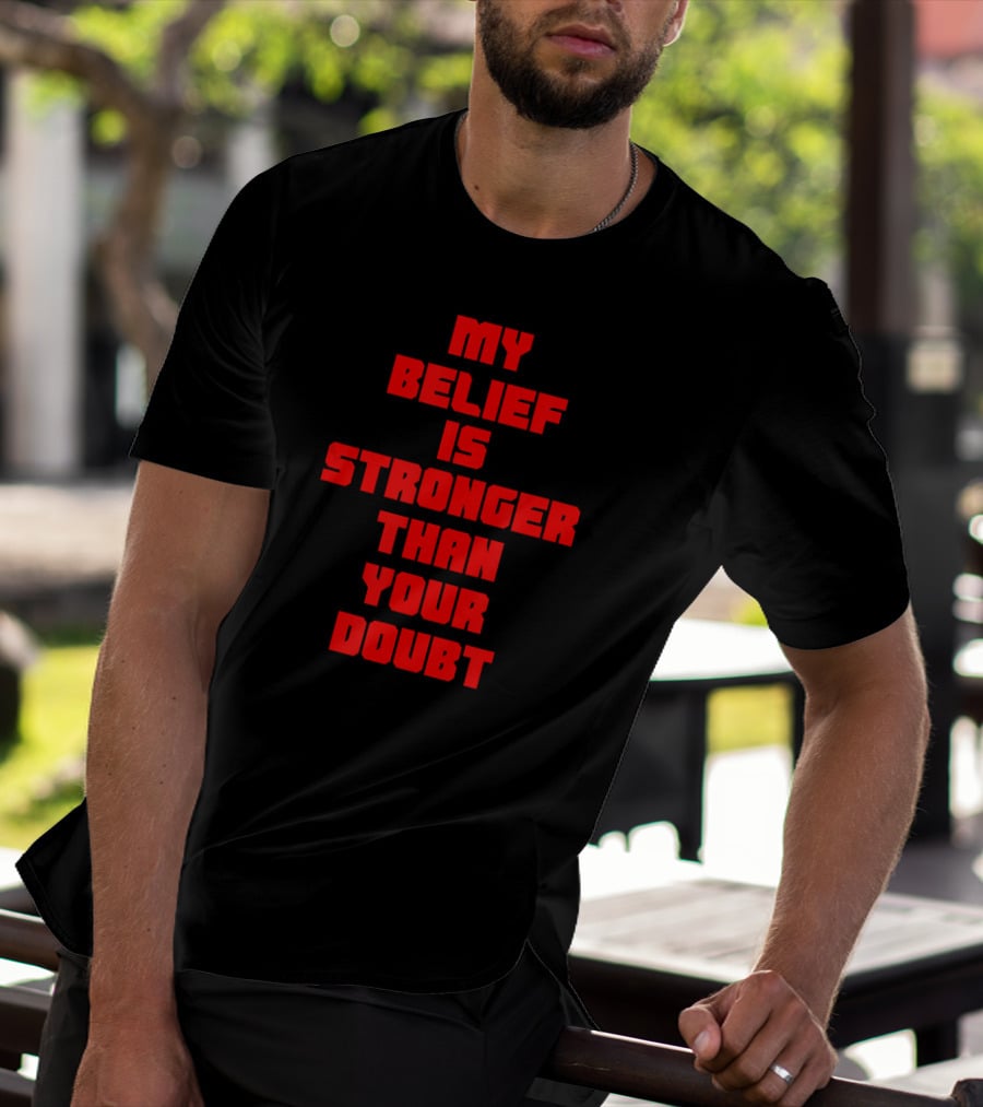 My Belief Is Stronger Than Your Doubt T-Shirt