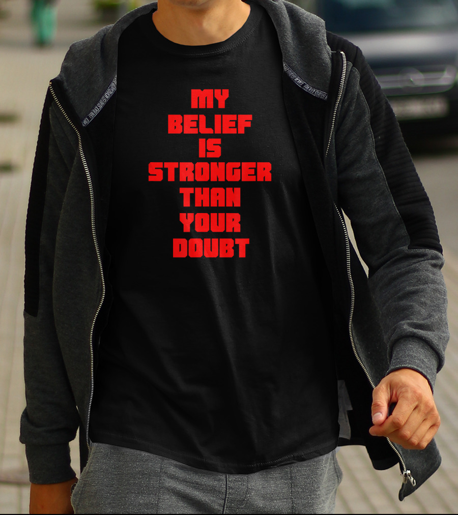 My Belief Is Stronger Than Your Doubt T-Shirt