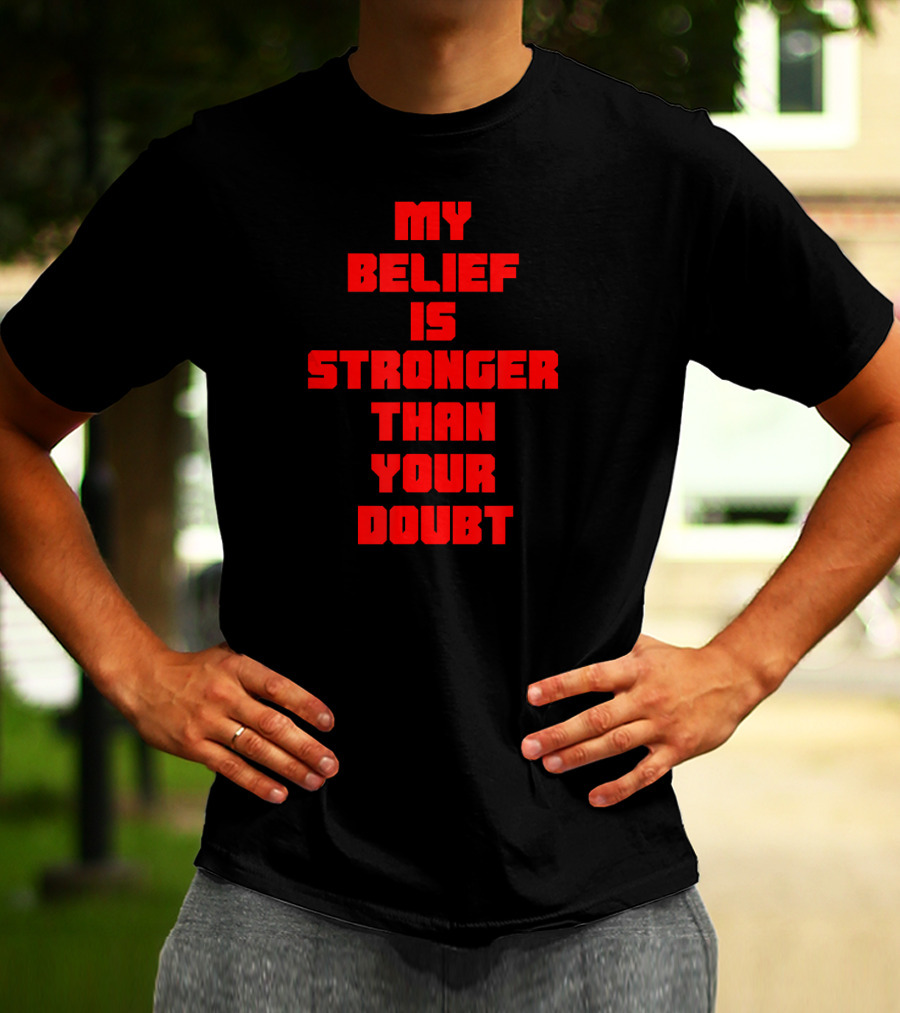 My Belief Is Stronger Than Your Doubt T-Shirt