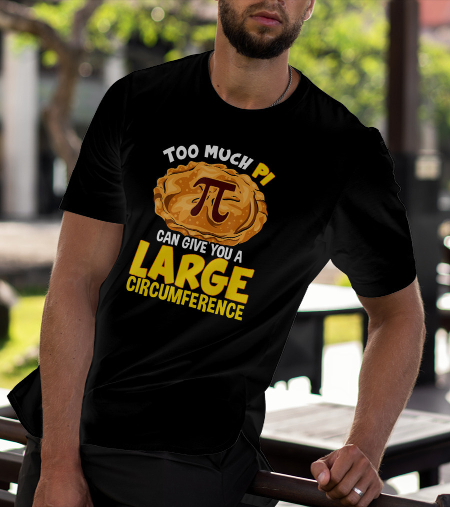 Too Much Pi Can Give You A Large Circumference Pi Day T-Shirt