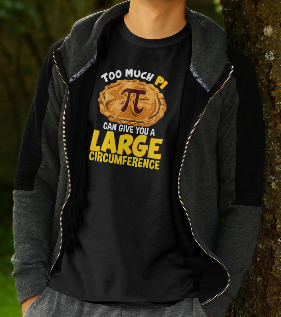 Too Much Pi Can Give You A Large Circumference Pi Day T-Shirt