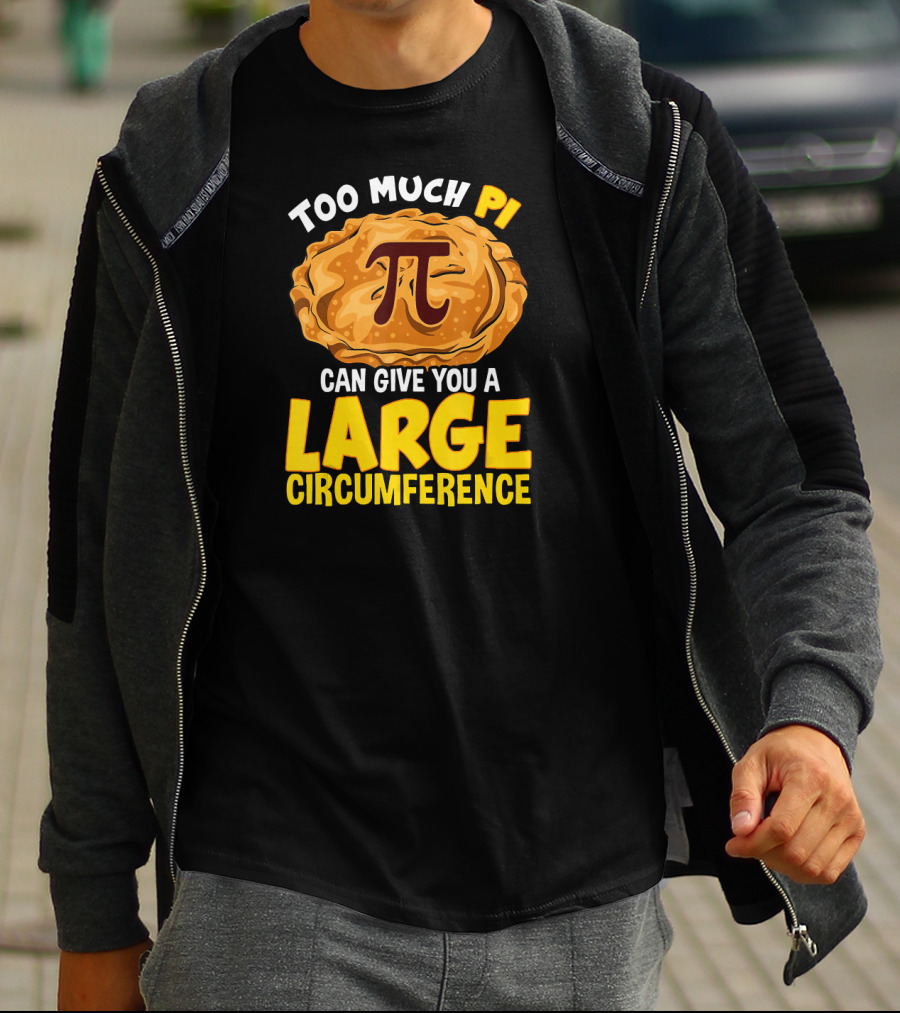 Too Much Pi Can Give You A Large Circumference Pi Day T-Shirt
