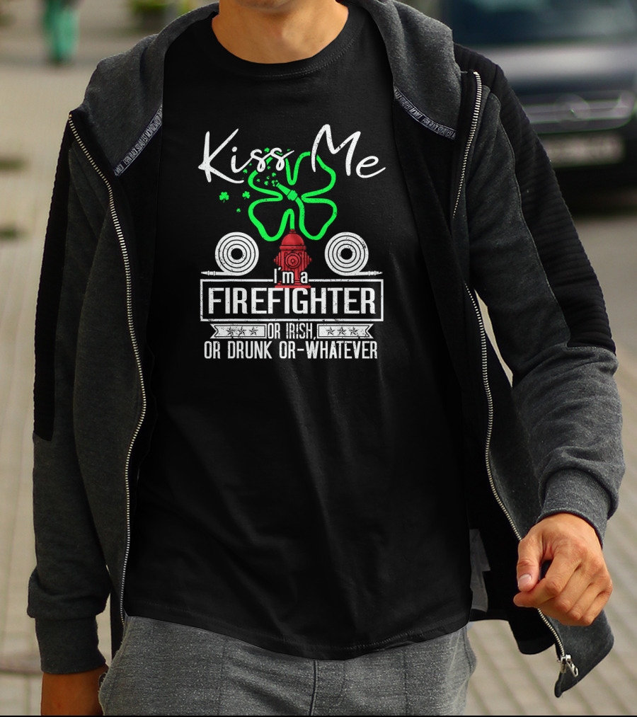 Kiss Me I'm A Firefighter Or Irish Or Drunk Or Whatever T-Shirt