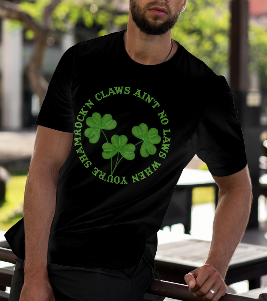 Shamrock'n Claws Ain't No Laws When You're Shamrockin T-Shirt
