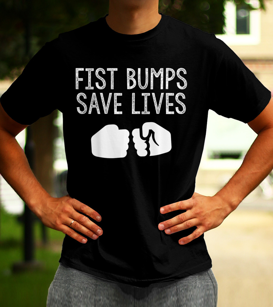 Fist Bumps Save Lives So Wash Your Hands T-Shirt