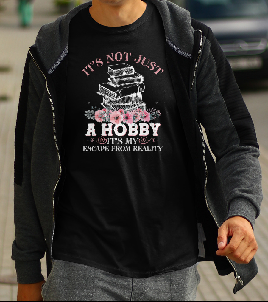 It's Not Just A Hobby It's My Escape From Reality With Books And Flowers T-Shirt