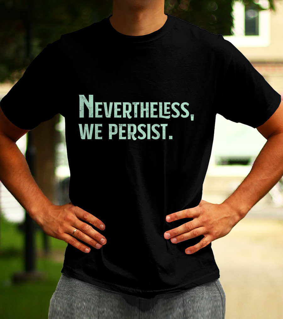 Nevertheless We Persist Rights Feminism Persisting Message T-Shirt